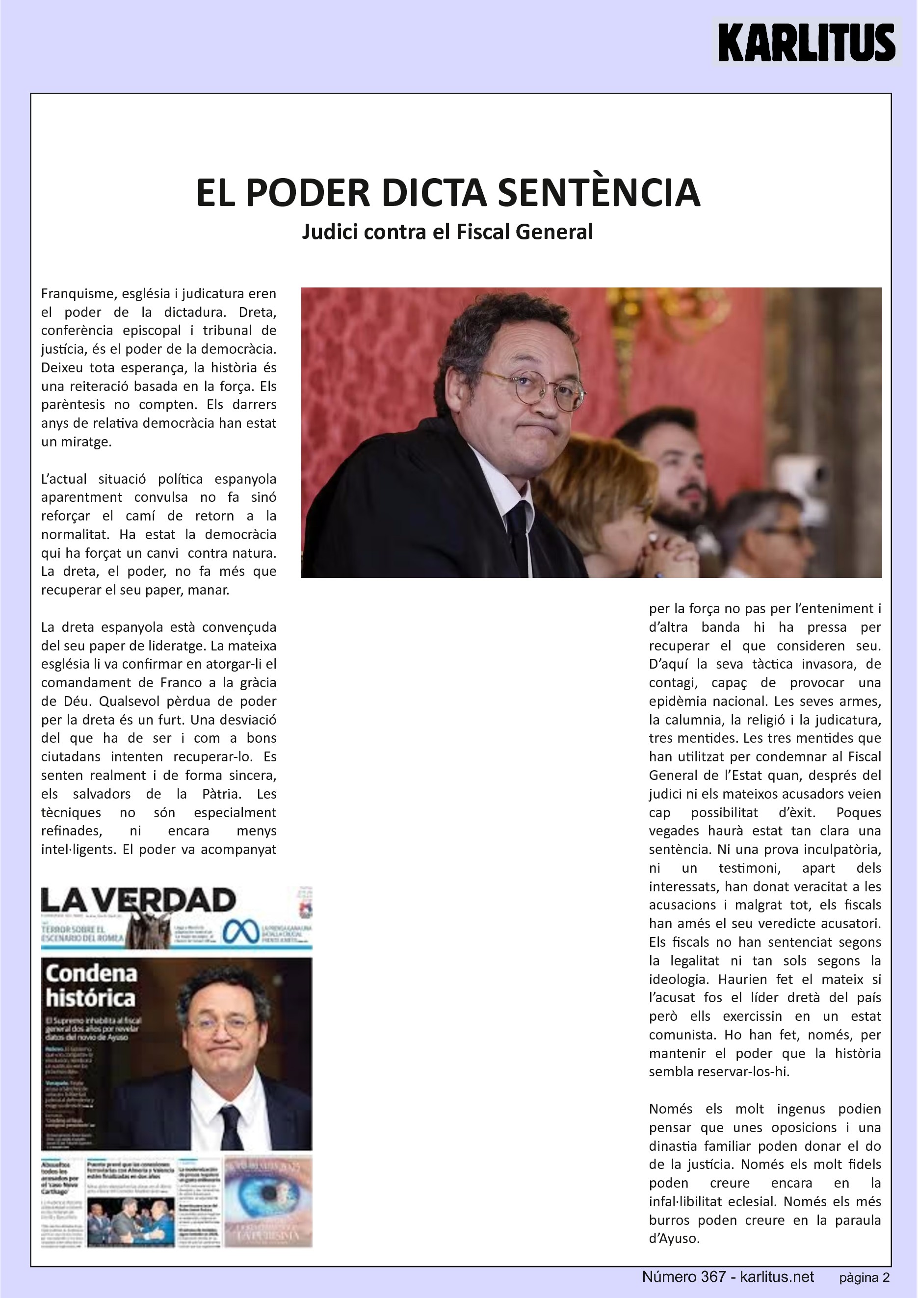 SEGONA PÀGINA


EL PODER DICTA SENTÈNCIA
Judici contra el Fiscal General
Franquisme, església i judicatura eren el poder de la dictadura. Dreta, conferència episcopal i tribunal de justícia, és el poder de la democràcia. Deixeu tota esperança, la història és una reiteració basada en la força. Els parèntesis no compten. Els darrers anys de relativa democràcia han estat un miratge.

L’actual situació política espanyola aparentment convulsa no fa sinó reforçar el camí de retorn a la normalitat. Ha estat la democràcia qui ha forçat un canvi  contra natura. La dreta, el poder, no fa més que recuperar el seu paper, manar.

La dreta espanyola està convençuda del seu paper de lideratge. La mateixa església li va confirmar en atorgar-li el comandament de Franco a la gràcia de Déu. Qualsevol pèrdua de poder per la dreta és un furt. Una desviació del que ha de ser i com a bons ciutadans intenten recuperar-lo. Es senten realment i de forma sincera, els salvadors de la Pàtria. Les tècniques no són especialment refinades, ni encara menys intel·ligents. El poder va acompanyat per la força no pas per l’enteniment i d’altra banda hi ha pressa per recuperar el que consideren seu. D’aquí la seva tàctica invasora, de contagi, capaç de provocar una epidèmia nacional. Les seves armes, la calumnia, la religió i la judicatura, tres mentides. Les tres mentides que han utilitzat per condemnar al Fiscal General de l’Estat quan, després del judici ni els mateixos acusadors veien cap possibilitat d’èxit. Poques vegades haurà estat tan clara una sentència. Ni una prova inculpatòria, ni un testimoni, apart dels interessats, han donat veracitat a les acusacions i malgrat tot, els fiscals han amés el seu veredicte acusatori. Els fiscals no han sentenciat segons la legalitat ni tan sols segons la ideologia. Haurien fet el mateix si l’acusat fos el líder dretà del país però ells exercissin en un estat comunista. Ho han fet, només, per mantenir el poder que la història sembla reservar-los-hi.

Només els molt ingenus podien pensar que unes oposicions i una dinastia familiar poden donar el do de la justícia. Només els molt fidels poden creure encara en la infal·libilitat eclesial. Només els més burros poden creure en la paraula d’Ayuso.


