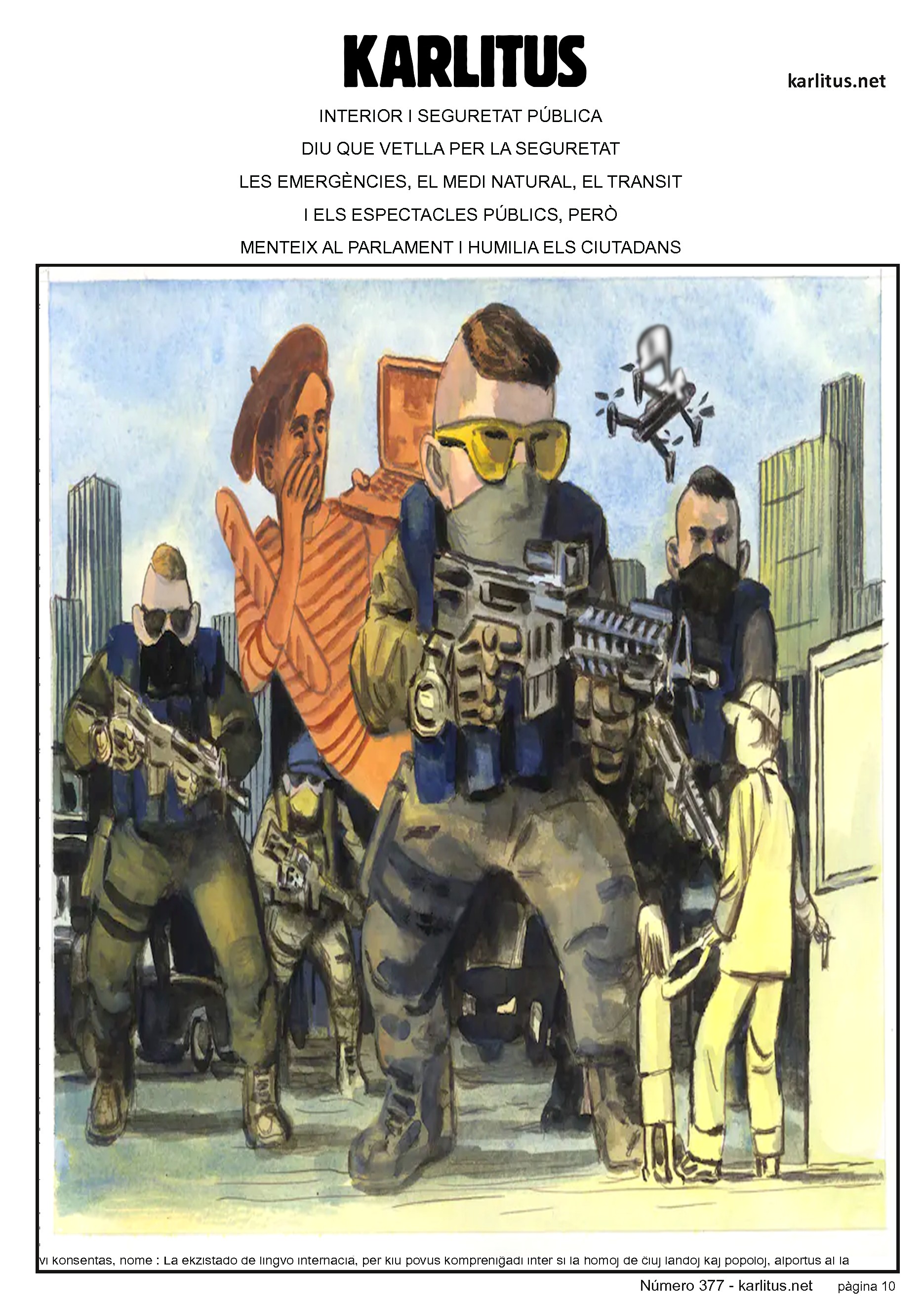 DESENA PÀGINA


INTERIOR I SEGURETAT PÚBLICA
DIU QUE VETLLA PER LA SEGURETAT 
LES EMERGÈNCIES, EL MEDI NATURAL, EL TRANSIT
I ELS ESPECTACLES PÚBLICS, PERÒ
MENTEIX AL PARLAMENT I HUMILIA ELS CIUTADANS