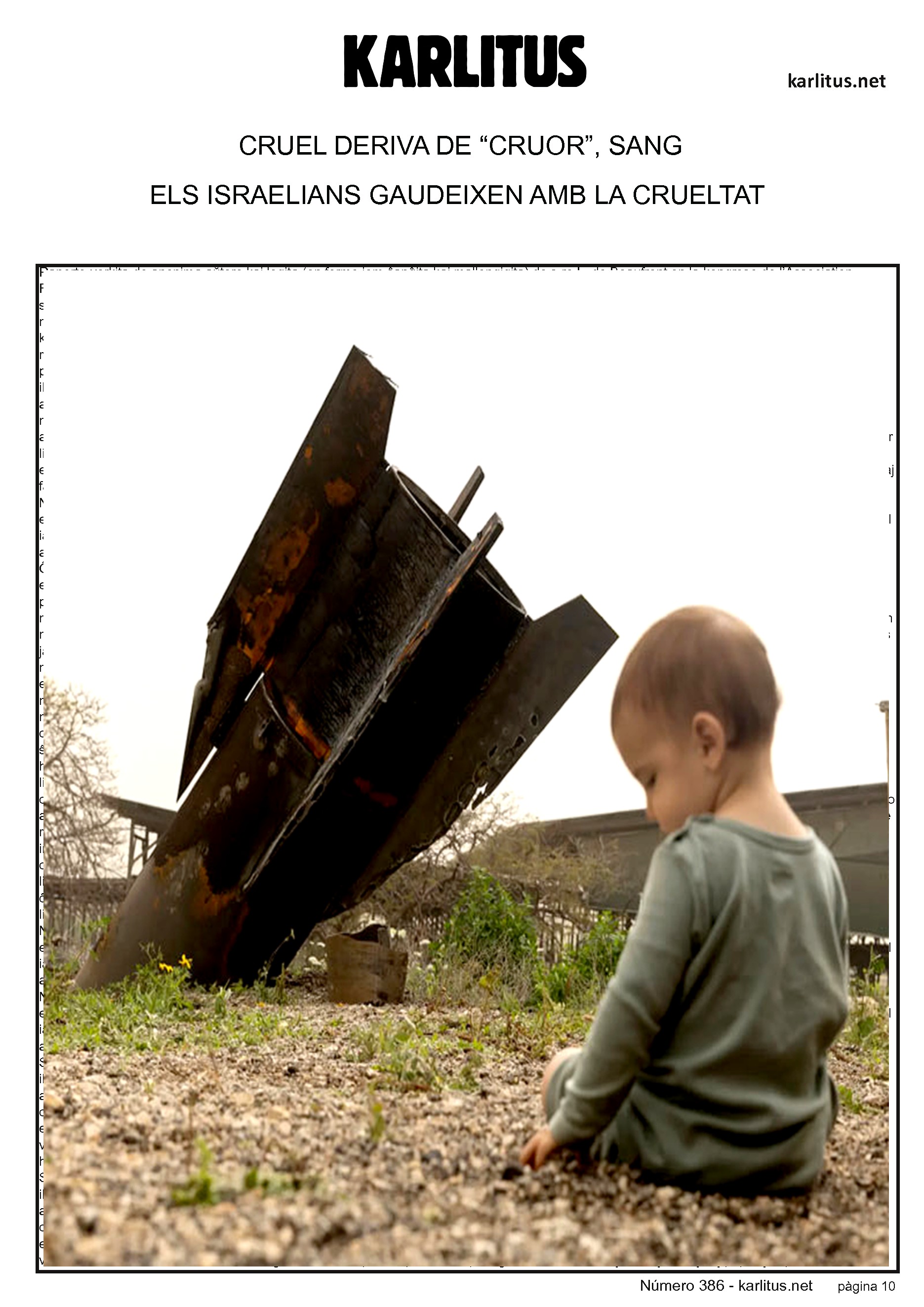 DESENA PÀGINA


CRUEL DERIVA DE “CRUOR”, SANG
ELS ISRAELIANS GAUDEIXEN AMB LA CRUELTAT I SENSE CLEMÈNCIA
