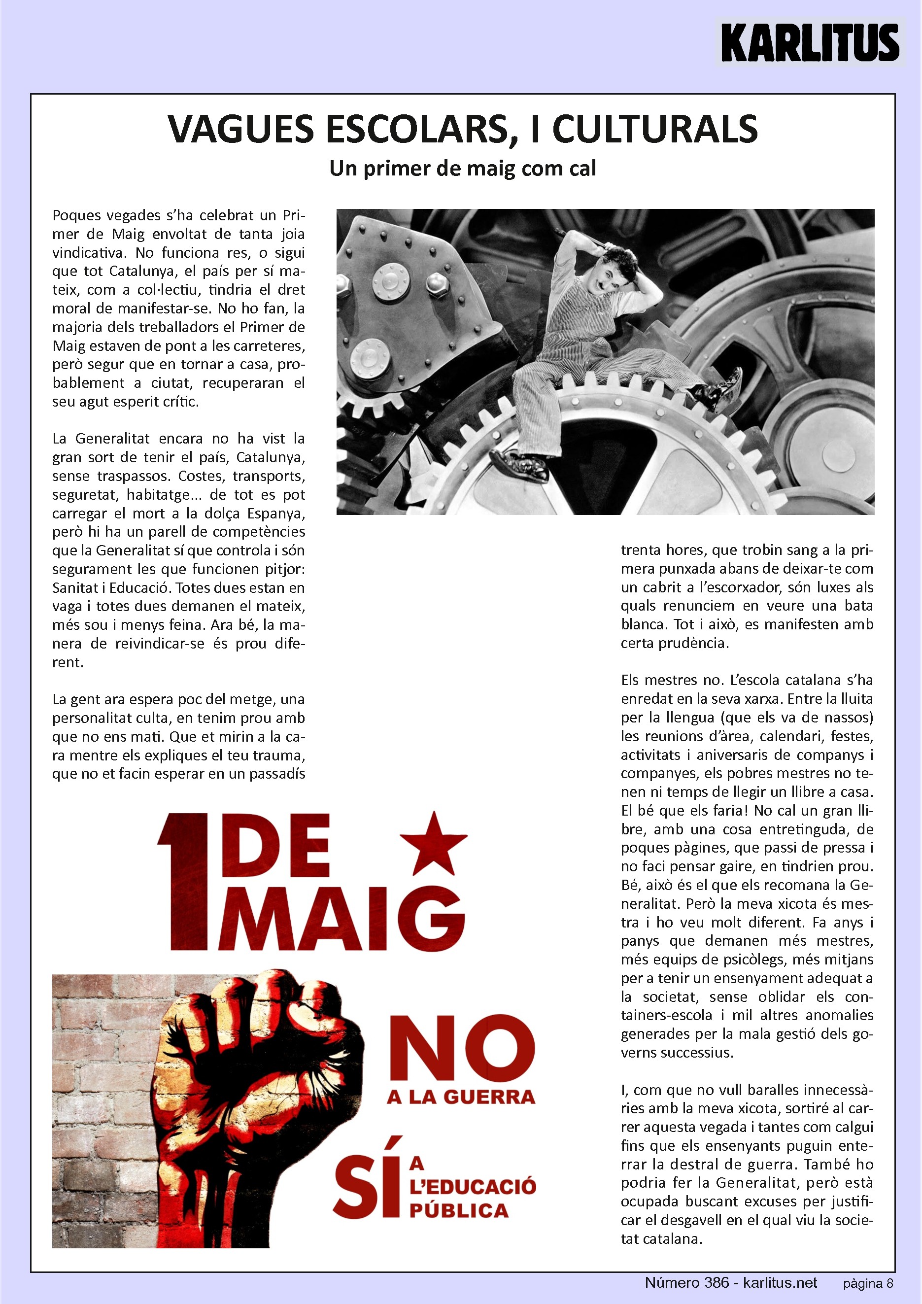 VUITENA PÀGINA


VAGUES ESCOLARS, I CULTURALS
Un primer de maig com cal

Poques vegades s’ha celebrat un Primer de Maig envoltat de tanta joia vindicativa. No funciona res, o sigui que tot Catalunya, el país per sí mateix, com a col·lectiu, tindria el dret moral de manifestar-se. No ho fan, la majoria dels treballadors el Primer de Maig estaven de pont a les carreteres, però segur que en tornar a casa, probablement a ciutat, recuperaran el seu agut esperit crític.

La Generalitat encara no ha vist la gran sort de tenir el país, Catalunya, sense traspassos. Costes, transports, seguretat, habitatge... de tot es pot carregar el mort a la dolça Espanya, però hi ha un parell de competències que la Generalitat sí que controla i són segurament les que funcionen pitjor: Sanitat i Educació. Totes dues estan en vaga i totes dues demanen el mateix, més sou i menys feina. Ara bé, la manera de reivindicar-se és prou diferent.

La gent ara espera poc del metge, una personalitat culta, en tenim prou amb que no ens mati. Que et mirin a la cara mentre els expliques el teu trauma, que no et facin esperar en un passadís trenta hores, que trobin sang a la primera punxada abans de deixar-te com un cabrit a l’escorxador, són luxes als quals renunciem en veure una bata blanca. Tot i això, es manifesten amb certa prudència.

Els mestres no. L’escola catalana s’ha enredat en la seva xarxa. Entre la lluita per la llengua (que els va de nassos) les reunions d’àrea, calendari, festes, activitats i aniversaris de companys i companyes, els pobres mestres no tenen ni temps de llegir un llibre a casa. El bé que els faria! No cal un gran llibre, amb una cosa entretinguda, de poques pàgines, que passi de pressa i no faci pensar gaire, en tindrien prou. Bé, això és el que els recomana la Generalitat. Però la meva xicota és mestra i ho veu molt diferent. Fa anys i panys que demanen més mestres, més equips de psicòlegs, més mitjans per a tenir un ensenyament adequat a la societat, sense oblidar els containers-escola i mil altres anomalies generades per la mala gestió dels governs successius.

I, com que no vull baralles innecessàries amb la meva xicota, sortiré al carrer aquesta vegada i tantes com calgui fins que els ensenyants puguin enterrar la destral de guerra. També ho podria fer la Generalitat, però està ocupada buscant excuses per justificar el desgavell en el qual viu la societat catalana.


